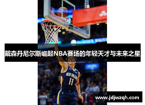 戴森丹尼尔斯崛起NBA赛场的年轻天才与未来之星