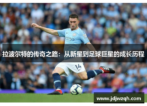 拉波尔特的传奇之路：从新星到足球巨星的成长历程