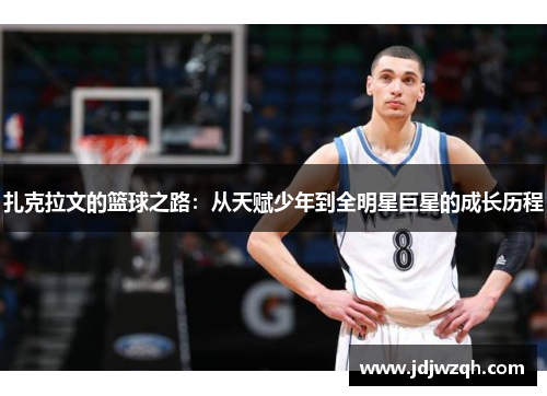扎克拉文的篮球之路：从天赋少年到全明星巨星的成长历程