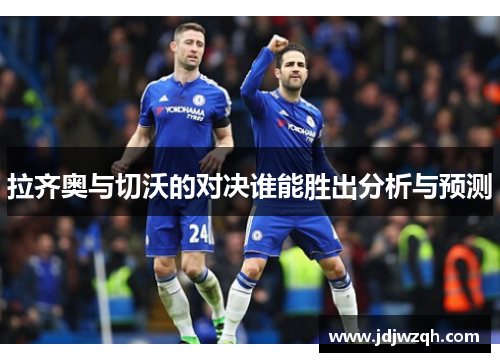 拉齐奥与切沃的对决谁能胜出分析与预测